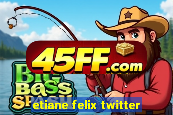 etiane felix twitter